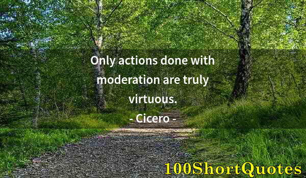 Quote by Albert Einstein: Only actions done with moderation are truly virtuous.