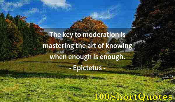 Quote by Albert Einstein: The key to moderation is mastering the art of knowing when enough is enough.