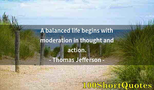 Quote by Albert Einstein: A balanced life begins with moderation in thought and action.