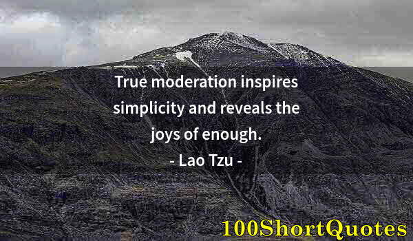 Quote by Albert Einstein: True moderation inspires simplicity and reveals the joys of enough.