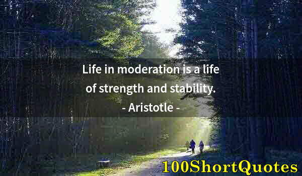 Quote by Albert Einstein: Life in moderation is a life of strength and stability.