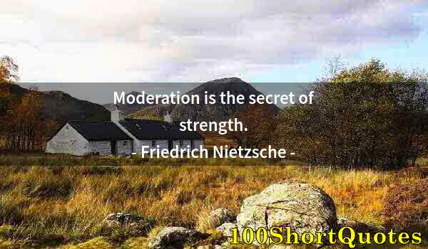 Quote by Albert Einstein: Moderation is the secret of strength.