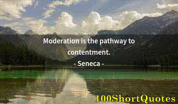 Quote by Albert Einstein: Moderation is the pathway to contentment.