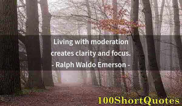 Quote by Albert Einstein: Living with moderation creates clarity and focus.