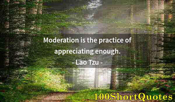 Quote by Albert Einstein: Moderation is the practice of appreciating enough.