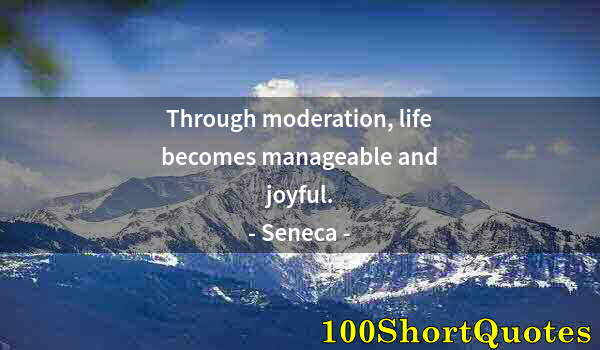 Quote by Albert Einstein: Through moderation, life becomes manageable and joyful.