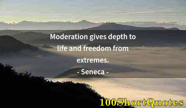 Quote by Albert Einstein: Moderation gives depth to life and freedom from extremes.