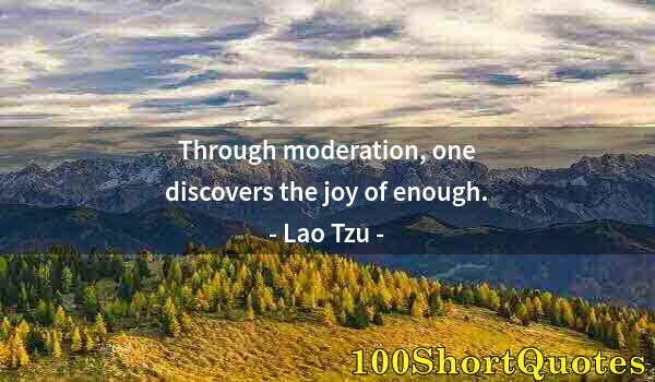 Quote by Albert Einstein: Through moderation, one discovers the joy of enough.