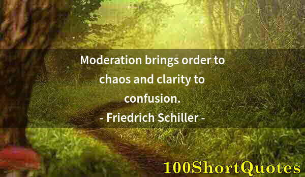 Quote by Albert Einstein: Moderation brings order to chaos and clarity to confusion.