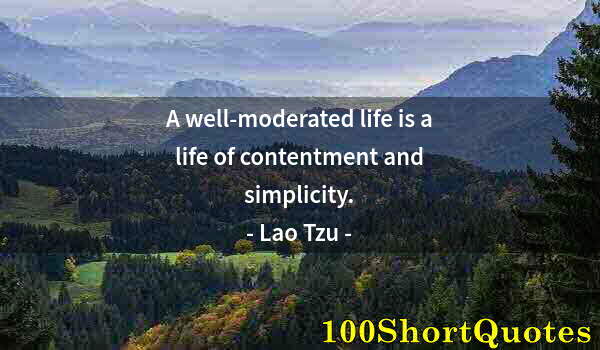 Quote by Albert Einstein: A well-moderated life is a life of contentment and simplicity.