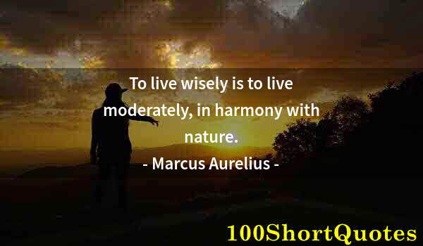 Quote by Albert Einstein: To live wisely is to live moderately, in harmony with nature.