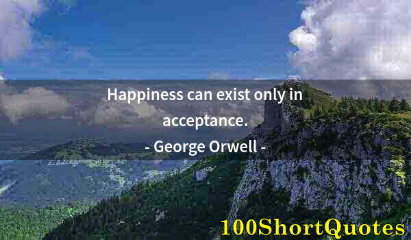 Quote by Albert Einstein: Happiness can exist only in acceptance.