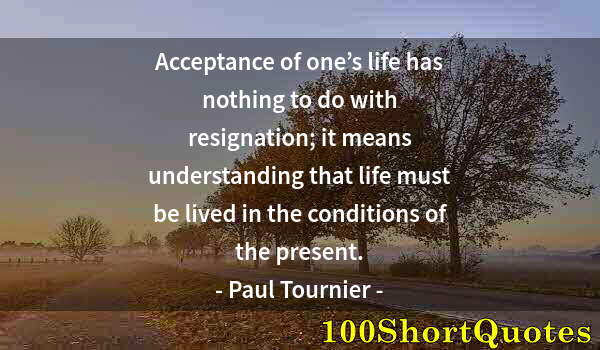 Quote by Albert Einstein: Acceptance of one’s life has nothing to do with resignation; it means understanding that life must b...