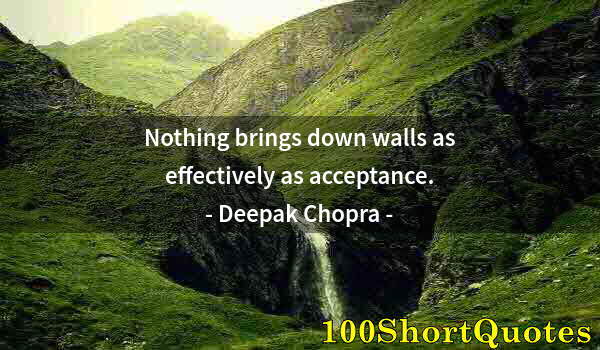 Quote by Albert Einstein: Nothing brings down walls as effectively as acceptance.