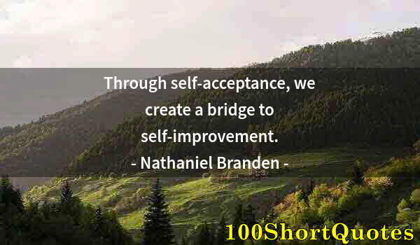 Quote by Albert Einstein: Through self-acceptance, we create a bridge to self-improvement.