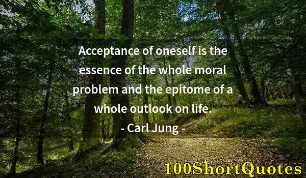 Quote by Albert Einstein: Acceptance of oneself is the essence of the whole moral problem and the epitome of a whole outlook o...