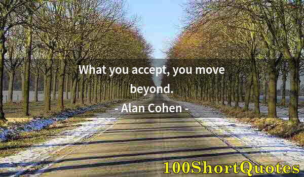 Quote by Albert Einstein: What you accept, you move beyond.