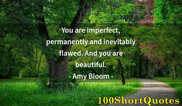 Quote by Albert Einstein: You are imperfect, permanently and inevitably flawed. And you are beautiful.