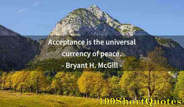 Quote by Albert Einstein: Acceptance is the universal currency of peace.