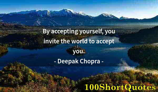 Quote by Albert Einstein: By accepting yourself, you invite the world to accept you.