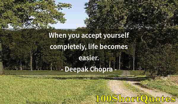 Quote by Albert Einstein: When you accept yourself completely, life becomes easier.