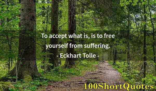 Quote by Albert Einstein: To accept what is, is to free yourself from suffering.