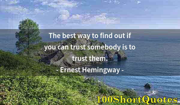 Quote by Albert Einstein: The best way to find out if you can trust somebody is to trust them.