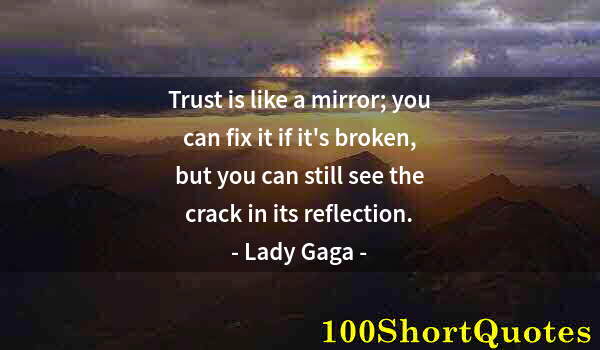 Quote by Albert Einstein: Trust is like a mirror; you can fix it if it's broken, but you can still see the crack in its reflec...