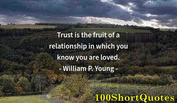 Quote by Albert Einstein: Trust is the fruit of a relationship in which you know you are loved.