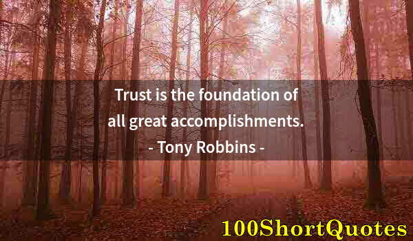 Quote by Albert Einstein: Trust is the foundation of all great accomplishments.