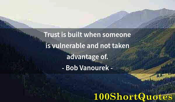 Quote by Albert Einstein: Trust is built when someone is vulnerable and not taken advantage of.