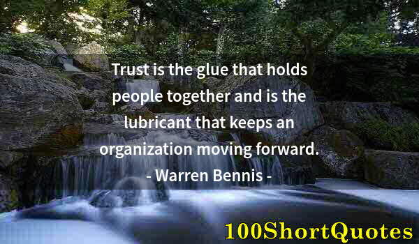 Quote by Albert Einstein: Trust is the glue that holds people together and is the lubricant that keeps an organization moving ...