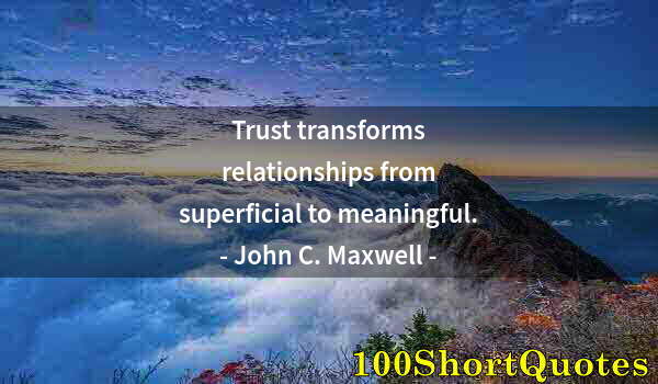 Quote by Albert Einstein: Trust transforms relationships from superficial to meaningful.