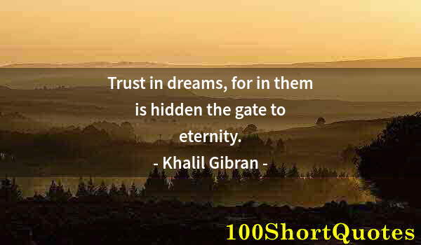 Quote by Albert Einstein: Trust in dreams, for in them is hidden the gate to eternity.