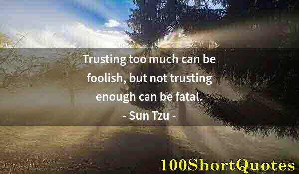 Quote by Albert Einstein: Trusting too much can be foolish, but not trusting enough can be fatal.