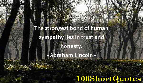 Quote by Albert Einstein: The strongest bond of human sympathy lies in trust and honesty.