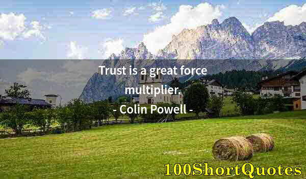 Quote by Albert Einstein: Trust is a great force multiplier.