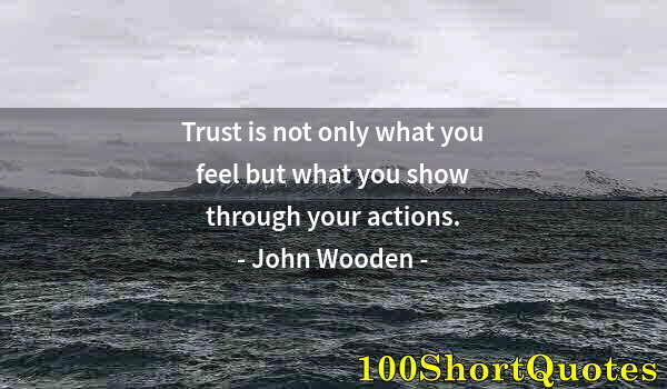 Quote by Albert Einstein: Trust is not only what you feel but what you show through your actions.