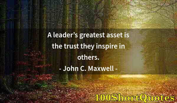 Quote by Albert Einstein: A leader’s greatest asset is the trust they inspire in others.