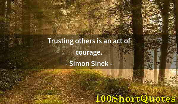 Quote by Albert Einstein: Trusting others is an act of courage.