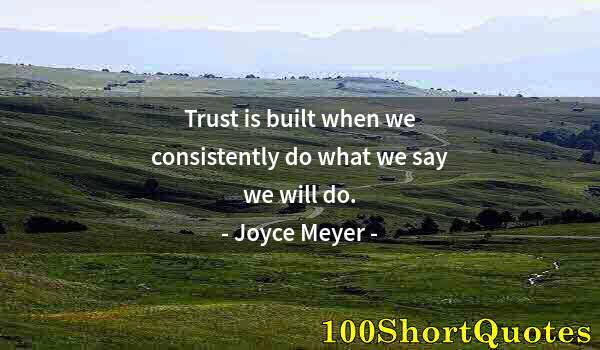 Quote by Albert Einstein: Trust is built when we consistently do what we say we will do.