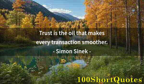 Quote by Albert Einstein: Trust is the oil that makes every transaction smoother.