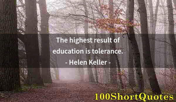 Quote by Albert Einstein: The highest result of education is tolerance.