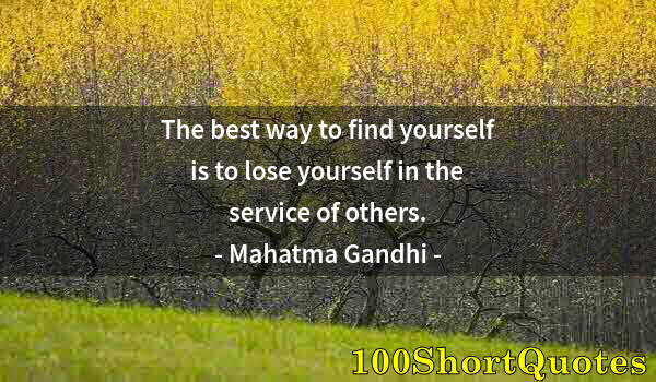 Quote by Albert Einstein: The best way to find yourself is to lose yourself in the service of others.