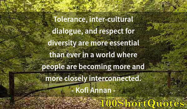 Quote by Albert Einstein: Tolerance, inter-cultural dialogue, and respect for diversity are more essential than ever in a worl...