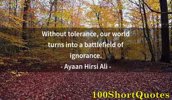 Quote by Albert Einstein: Without tolerance, our world turns into a battlefield of ignorance.