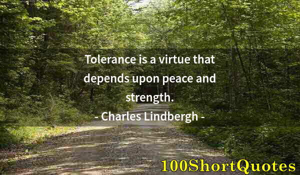 Quote by Albert Einstein: Tolerance is a virtue that depends upon peace and strength.