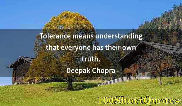 Quote by Albert Einstein: Tolerance means understanding that everyone has their own truth.