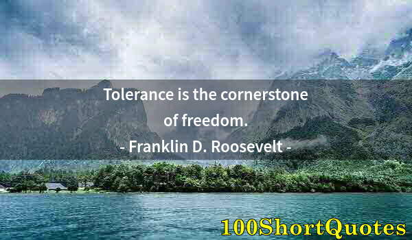 Quote by Albert Einstein: Tolerance is the cornerstone of freedom.