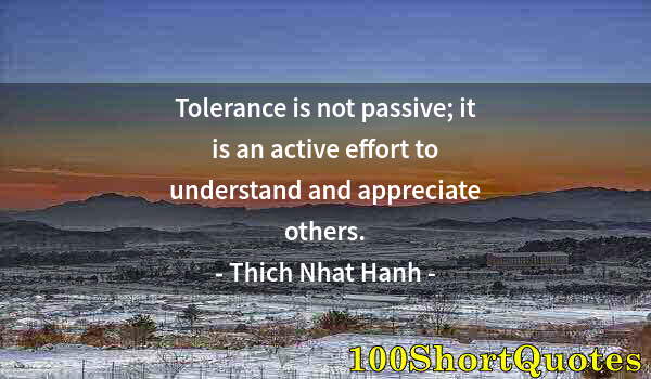 Quote by Albert Einstein: Tolerance is not passive; it is an active effort to understand and appreciate others.